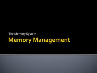 The Memory System
 