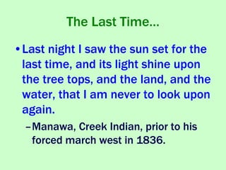 The Last Time…
•Last night I saw the sun set for the
last time, and its light shine upon
the tree tops, and the land, and ...