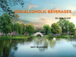 NON-ALCOHOLIC BEVERAGES
D1.HBS.CL5.07
Slide 1Non-Alcoholic Drinks
DEDY WIJAYANTO
Unit 4
 
