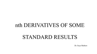 nth DERIVATIVES OF SOME
STANDARD RESULTS
Dr. Soya Mathew
 