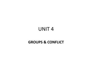 UNIT 4
GROUPS & CONFLICT
 