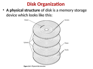 Disk Organization
• A physical structure of disk is a memory storage
device which looks like this:
 