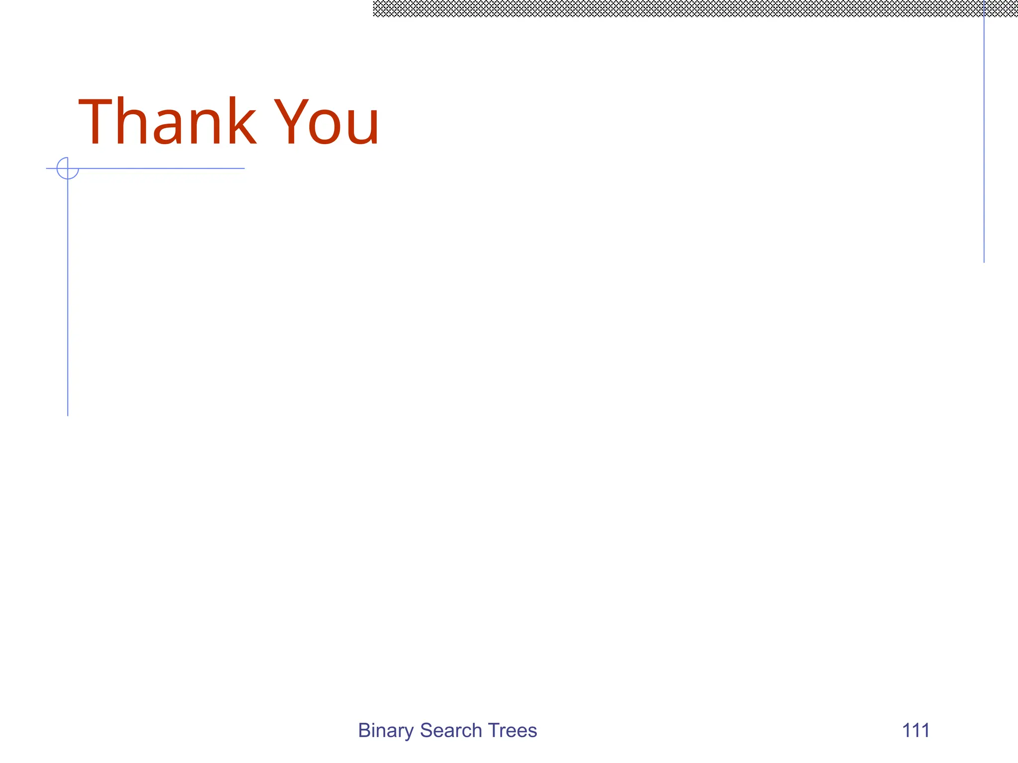 Binary Search Trees 111
Thank You
 