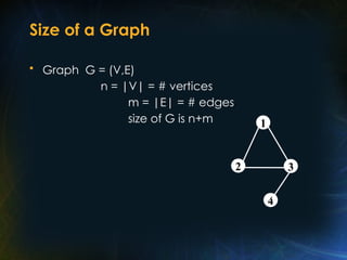 Size of a Graph
• Graph G = (V,E)
n = |V| = # vertices
m = |E| = # edges
size of G is n+m
4
2 3
1
 