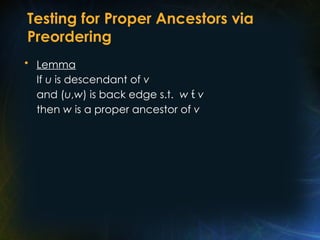 Testing for Proper Ancestors via
Preordering
• Lemma
If u is descendant of v
and (u,w) is back edge s.t. w  v
then w is a proper ancestor of v
 