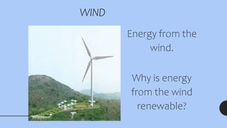 WIND
Energy from the
wind.
Why is energy
from the wind
renewable?
 