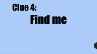Clue 4:
Find me
 