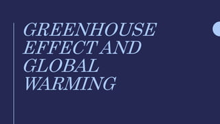 GREENHOUSE
EFFECT AND
GLOBAL
WARMING
 
