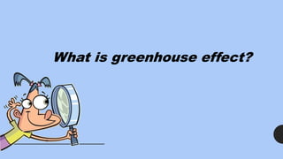 What is greenhouse effect?
 