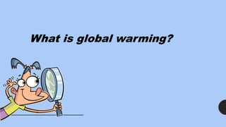 What is global warming?
 