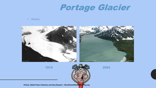 Portage Glacier
1914 2004
• Alaska
Photos: NOAA Photo Collection and Gary Braasch – WorldViewOfGlobalWarming.org
 