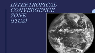 INTERTROPICAL
CONVERGENCE
ZONE
(ITCZ)
 