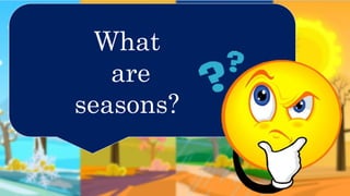 What
are
seasons?
 