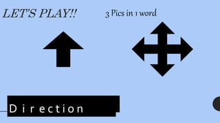 LET’S PLAY!! 3 Pics in 1 word
_ _ r _ c t _ _ 0 _
D i r e c t i o n
 