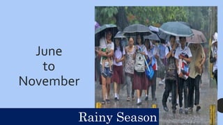 June
to
November
Rainy Season
 
