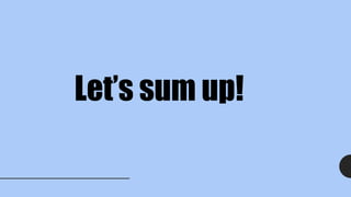 Let’s sum up!
 