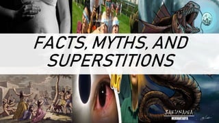 FACTS, MYTHS, AND
SUPERSTITIONS
 