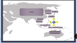 CHINA
AUSTRALIAN
CONTINENT
MALAY SIA
INDONESIA
N
W
S
E
THAILAND
VIETNAM
TAIWAN
JAPAN
N. KOREA
S. KOREA
 