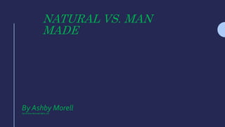 NATURAL VS. MAN
MADE
By Ashby Morell
Clip Art from Microsoft Office 2007
 