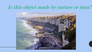 Is this object made by nature or man?
 