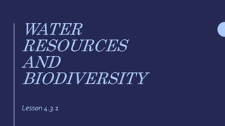 WATER
RESOURCES
AND
BIODIVERSITY
Lesson 4.3.1
 