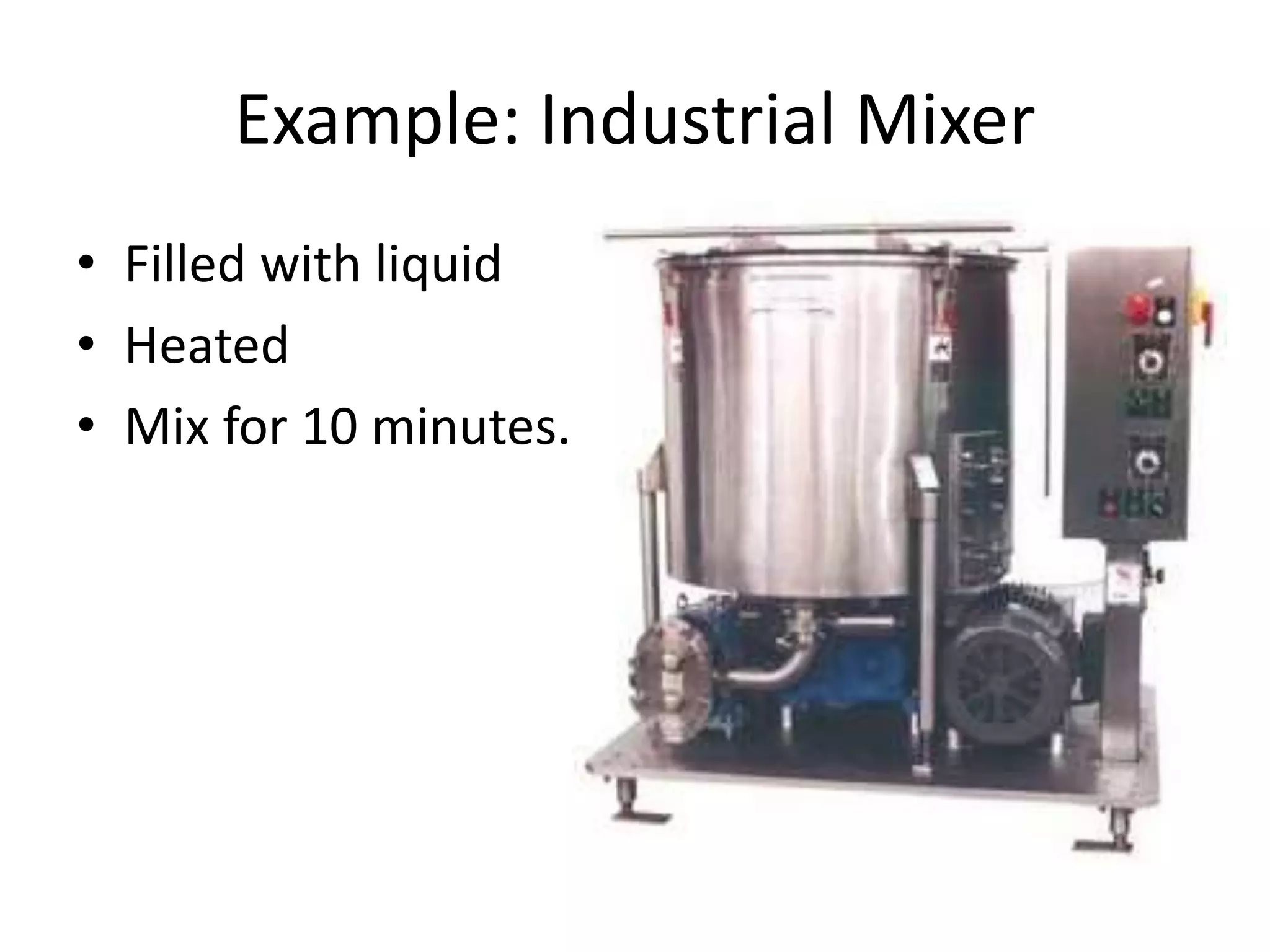 Example: Industrial Mixer
• Filled with liquid
• Heated
• Mix for 10 minutes.
 