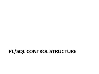 PL/SQL CONTROL STRUCTURE
 