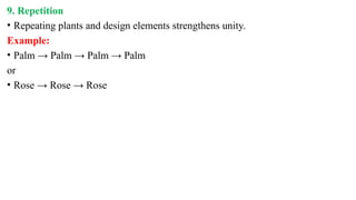 9. Repetition
• Repeating plants and design elements strengthens unity.
Example:
• Palm → Palm → Palm → Palm
or
• Rose → Rose → Rose
 