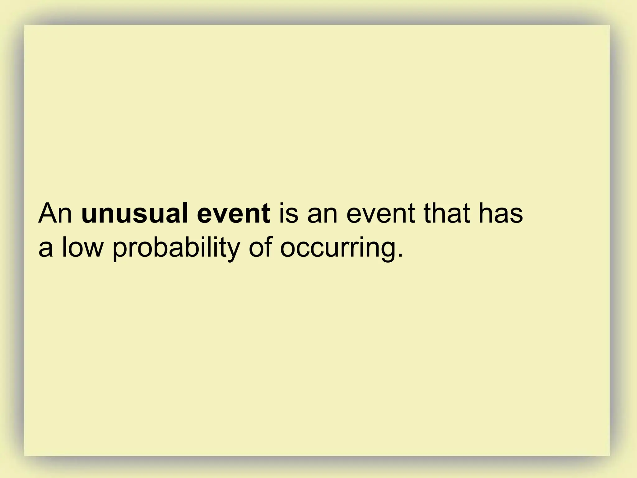 An unusual event is an event that has
a low probability of occurring.
 