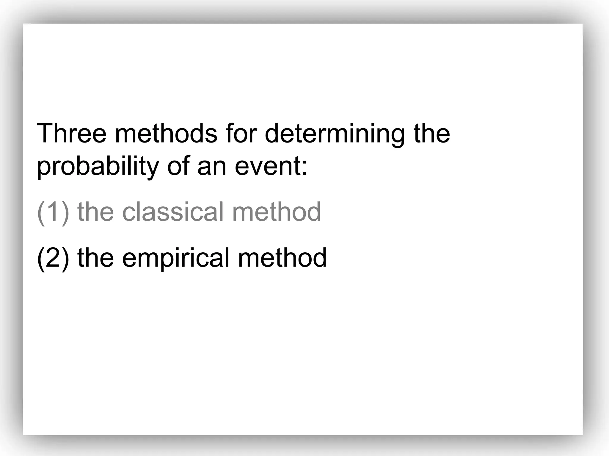 Three methods for determining the
probability of an event:
(1) the classical method
(2) the empirical method
 