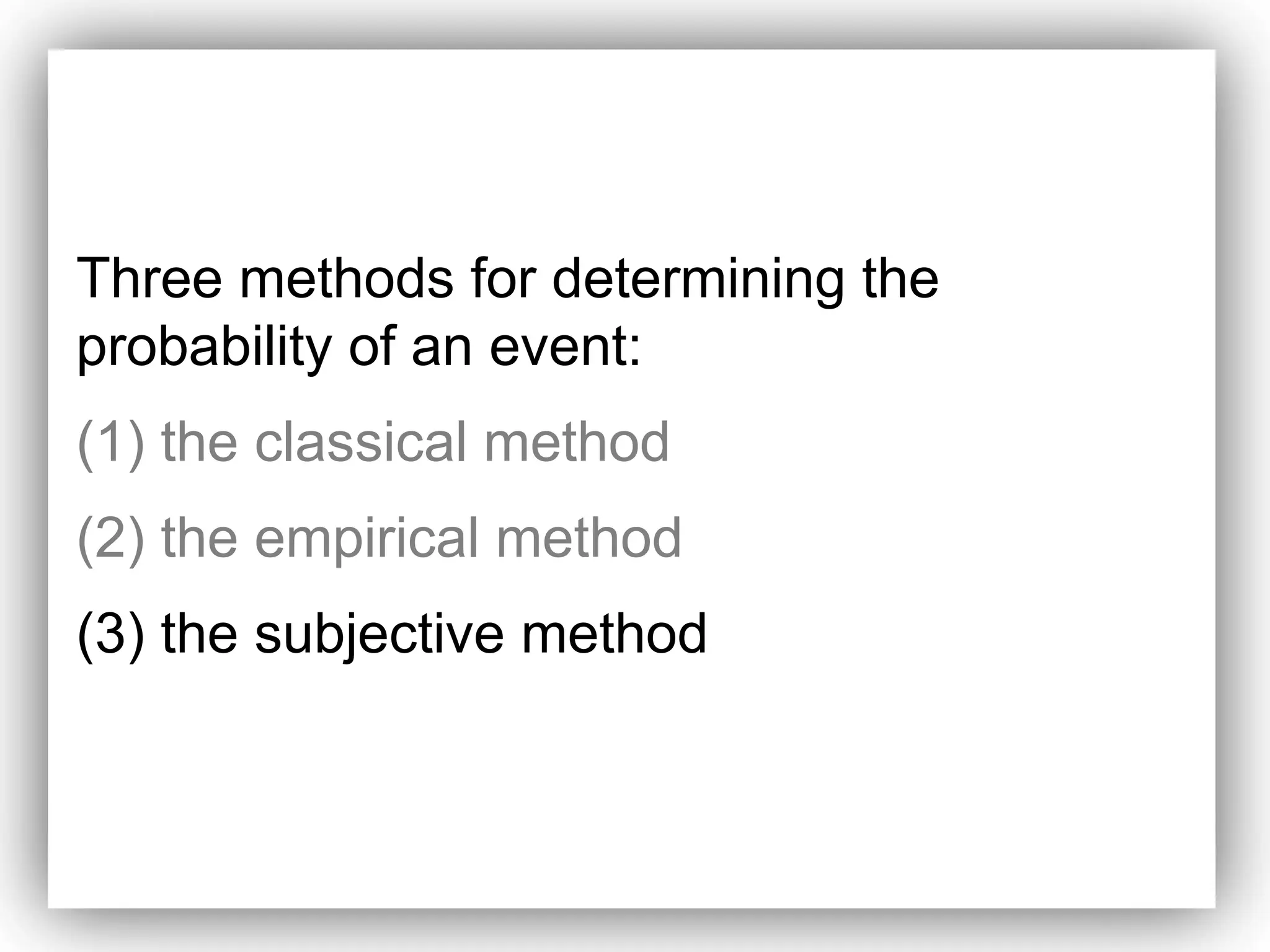 Three methods for determining the
probability of an event:
(1) the classical method
(2) the empirical method
(3) the subjective method
 