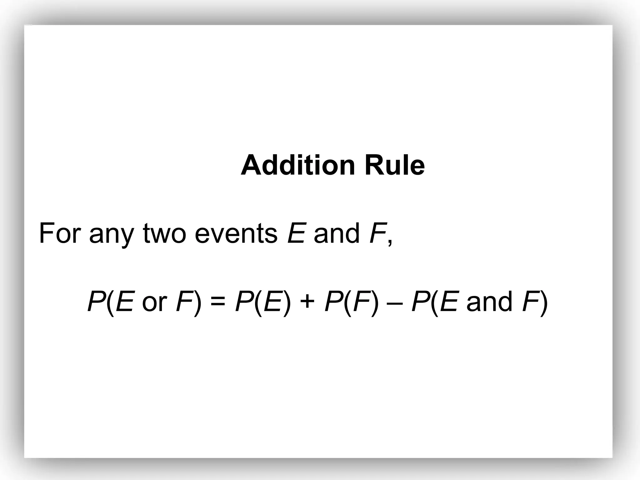 Addition Rule
For any two events E and F,
P(E or F) = P(E) + P(F) – P(E and F)
 