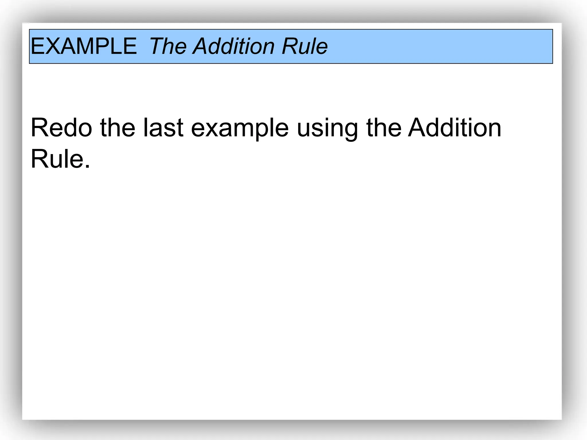 EXAMPLE The Addition Rule
Redo the last example using the Addition
Rule.
 