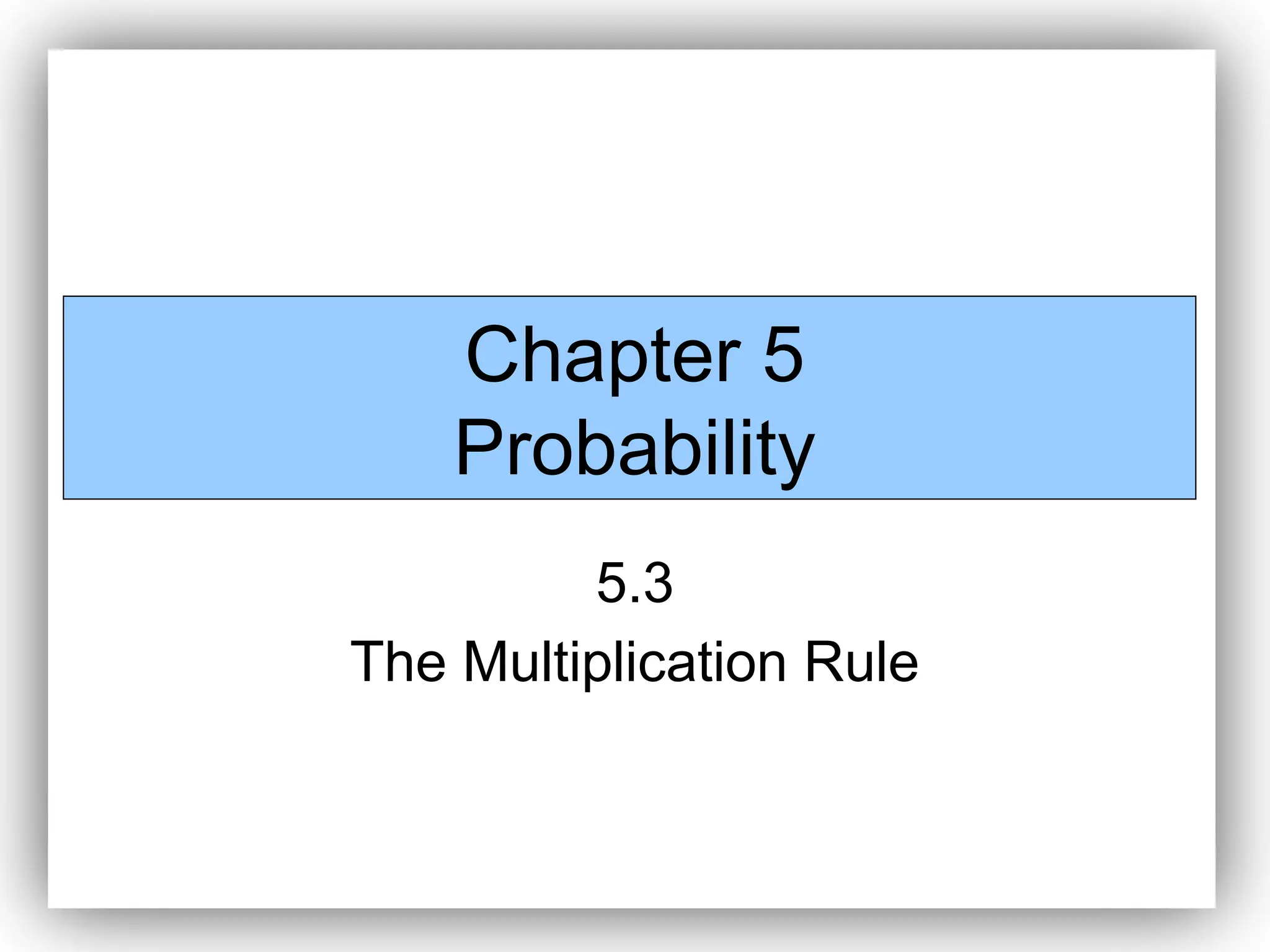 Chapter 5
Probability
5.3
The Multiplication Rule
 