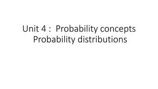 Unit 4 : Probability concepts
Probability distributions
 