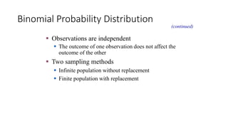 Binomial Probability Distribution
(continued)
 Observations are independent
 The outcome of one observation does not aff...