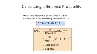 Calculating a Binomial Probability
What is the probability of one success in five
observations if the probability of succe...