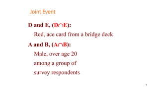 7
Joint Event
D and E, (DE):
Red, ace card from a bridge deck
A and B, (AB):
Male, over age 20
among a group of
survey r...