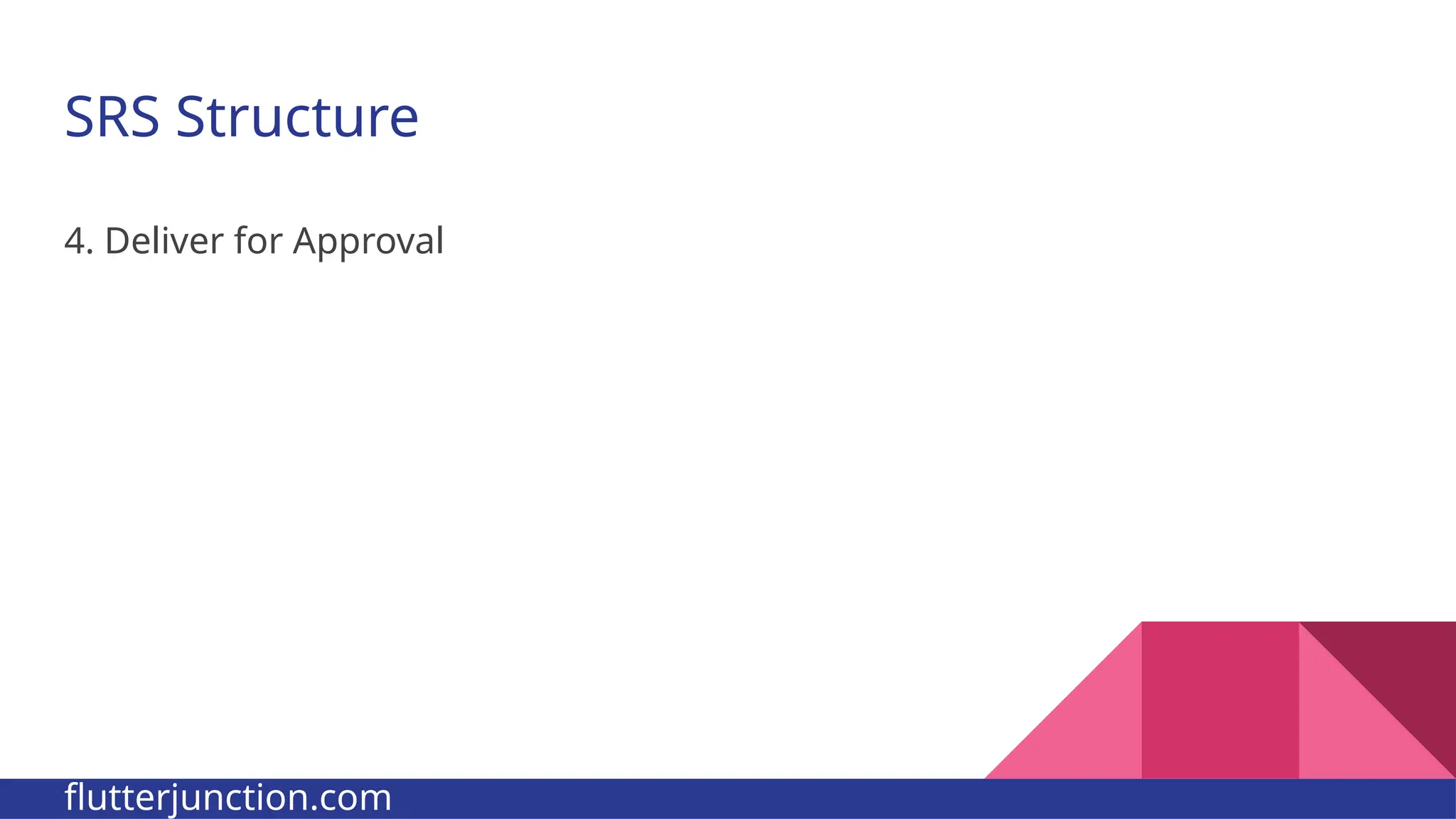 SRS Structure 4. Deliver for Approval flutterjunction.com 