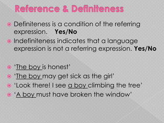    ‘Definite’ and ’indefinite’ are grammatical
    terms not directly parallel to the semantic
    terms ‘referring expre...