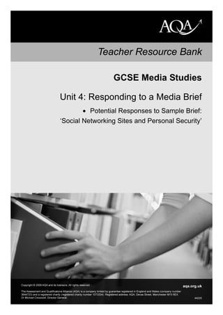 GCSE Media Studies
Unit 4: Responding to a Media Brief
• Potential Responses to Sample Brief:
‘Social Networking Sites and Personal Security’
 