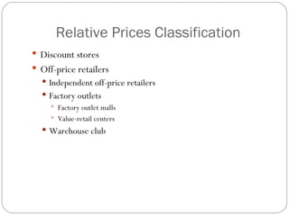 Relative Prices Classification Discount stores Off-price retailers Independent off-price retailers  Factory outlets Factory outlet malls Value-retail centers Warehouse club 