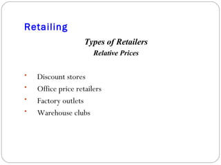Retailing Types of Retailers Relative Prices Discount stores Office price retailers Factory outlets Warehouse clubs 
