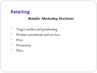 Retailing Retailer Marketing Decisions Target market and positioning Product assortment and services Price Promotion Place 