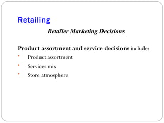 Retailing Retailer Marketing Decisions Product assortment and service decisions  include: Product assortment Services mix Store atmosphere 