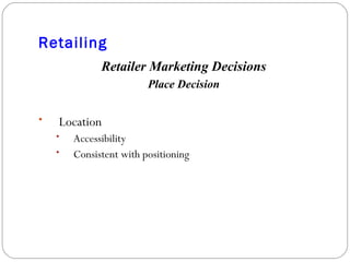 Retailing Retailer Marketing Decisions Place Decision Location Accessibility Consistent with positioning 