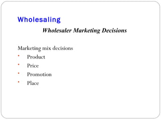 Wholesaling Wholesaler Marketing Decisions Marketing mix decisions Product Price Promotion Place 