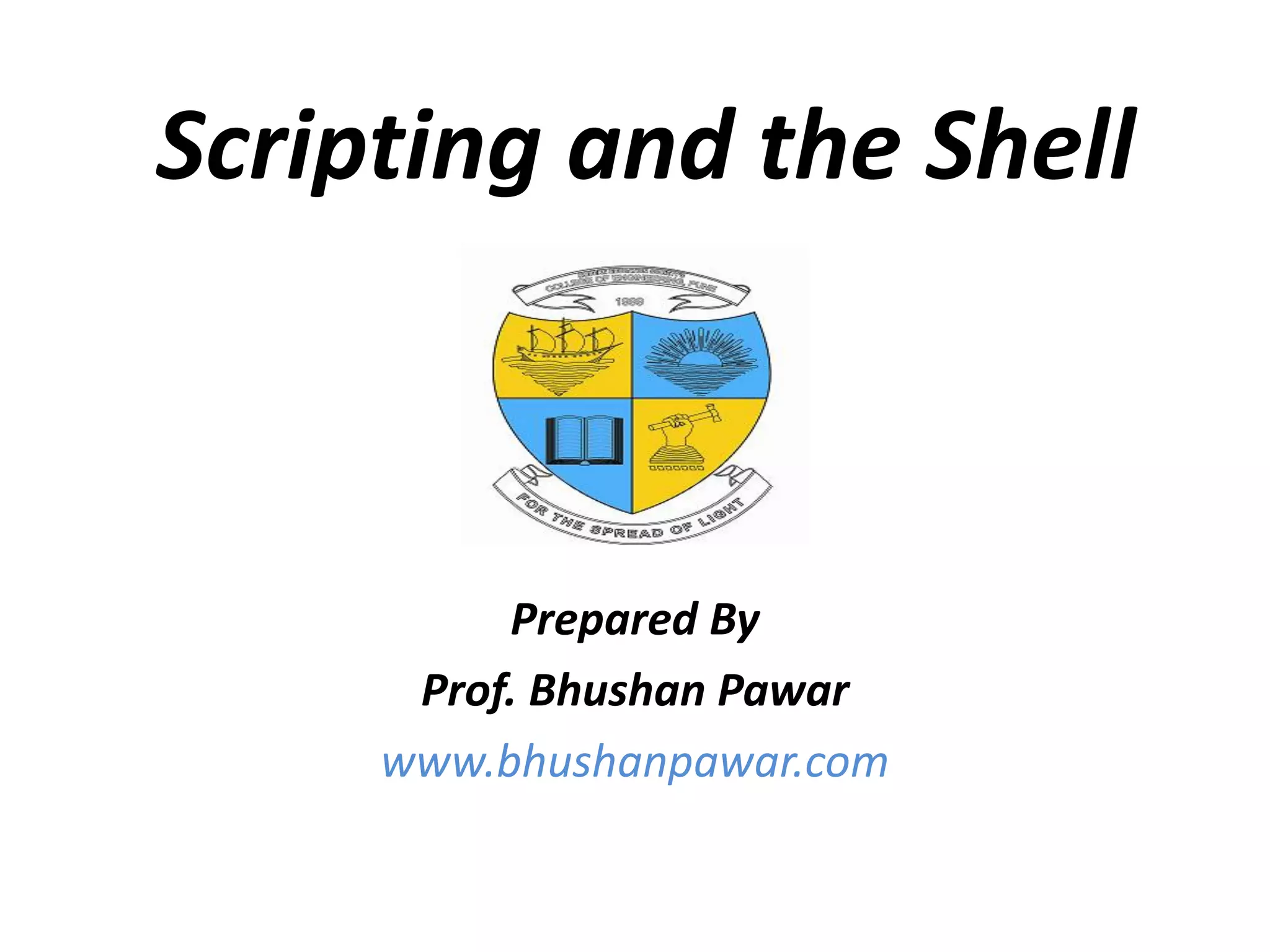 Scripting and the Shell Prepared By Prof. Bhushan Pawar www.bhushanpawar.com 