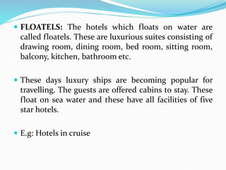  FLOATELS: The hotels which floats on water are
called floatels. These are luxurious suites consisting of
drawing room, d...
