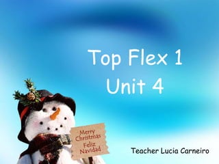 Top Flex 1 Unit 4 Teacher Lucia Carneiro 